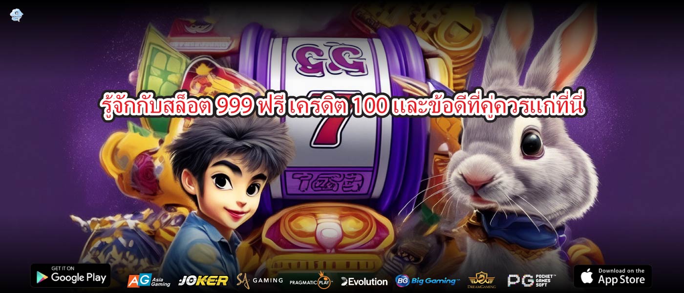 รู้จักกับสล็อต 999 ฟรี เครดิต 100และข้อดีที่คู่ควรแก่ที่นี่